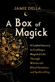 A Box of Magick (A Guided Journey to Crafting a Magickal Life Through Witchcraft, Ritual Herbalism, and Spellcrafting) by Jamie Della, 9781649630605