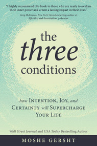 The Three Conditions (How Intention, Joy, and Certainty Will Supercharge Your Life) by Moshe Gersht, 9781649631374