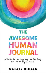 The Awesome Human Journal (A Tool Kit for the Tough Days, the Good Days, and All the Days in Between) by Nataly Kogan, 9781649631824