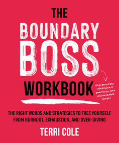 The Boundary Boss Workbook (The Right Words and Strategies to Free Yourself from Burnout, Exhaustion, and Over-Giving) by Terri Cole, MSW, LCSW, 9781649631428
