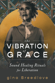 The Vibration of Grace (Sound Healing Rituals for Liberation) by gina Breedlove, 9781649631596
