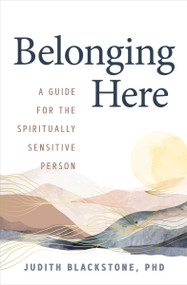 Belonging Here (A Guide for the Spiritually Sensitive Person) - 9781649632005 by Judith Blackstone, Ph.D., 9781649632005