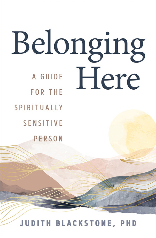 Belonging Here (A Guide for the Spiritually Sensitive Person) - 9781649632005 by Judith Blackstone, Ph.D., 9781649632005