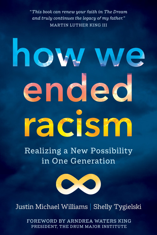 How We Ended Racism (Realizing a New Possibility in One Generation) by Justin Michael Williams, Shelly Tygielski, 9781683648864