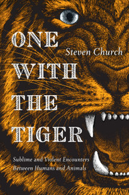 One With the Tiger (Sublime and Violent Encounters Between Humans and Animals) by Steven Church, 9781593766504