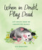 When in Doubt, Play Dead (Life Advice from an Unexpected Source) by Ally Burguieres, 9781683693840