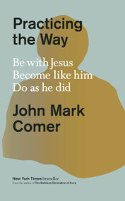 Practicing the Way (Be with Jesus. Become like him. Do as he did.) by John Mark Comer, 9780593193822
