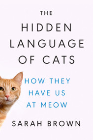 The Hidden Language of Cats (How They Have Us at Meow) by Sarah Brown, PhD, 9780593186411