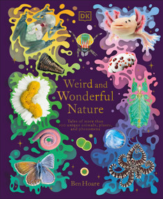Weird and Wonderful Nature (Tales of More Than 100 Unique Animals, Plants, and Phenomena) by Ben Hoare, 9780744085112