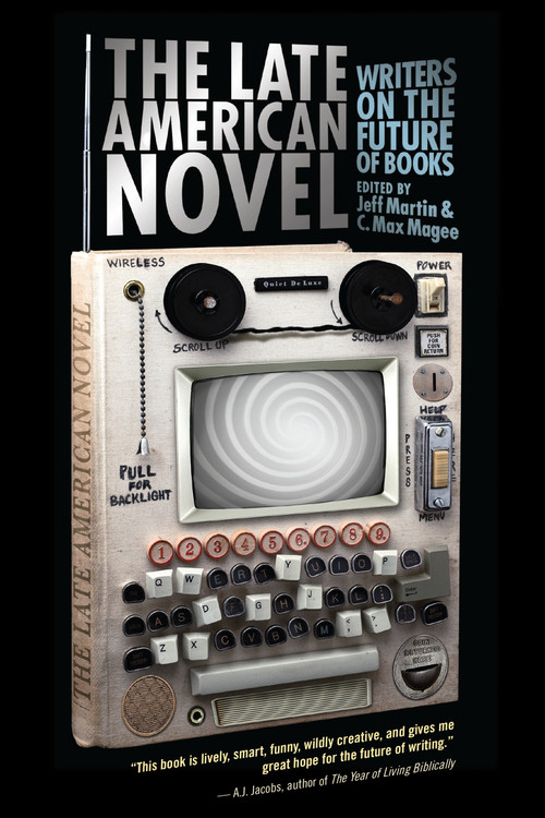 The Late American Novel (Writers on the Future of Books) by Jeff Martin, C. Max Magee, 9781593764043