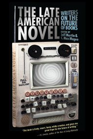 The Late American Novel (Writers on the Future of Books) by Jeff Martin, C. Max Magee, 9781593764043