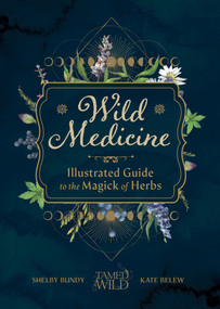 Wild Medicine (An Illustrated Guide to the Magick of Herbs) by Shelby Bundy, Kate Belew, 9781632174970
