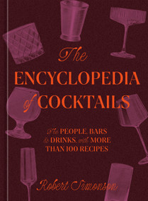 The Encyclopedia of Cocktails (The People, Bars & Drinks, with More Than 100 Recipes) by Robert Simonson, 9781984860668