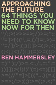 Approaching the Future (64 Things You Need to Know Now for Then) by Ben Hammersley, 9781593765149