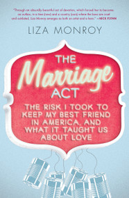 The Marriage Act (The Risk I Took to Keep My Best Friend in America, and What It Taught Us About Love) by Liza Monroy, 9781593765361