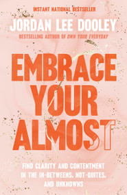 Embrace Your Almost (Find Clarity and Contentment in the In-Betweens, Not-Quites, and Unknowns) - 9780593193464 by Jordan Lee Dooley, 9780593193464