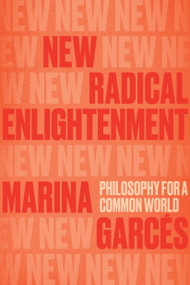 New Radical Enlightenment (Philosophy for a Common World) by Marina Garces, Julie Wark, 9781839762987