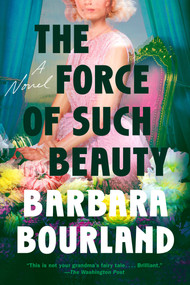 The Force of Such Beauty (A Novel) - 9780593329351 by Barbara Bourland, 9780593329351