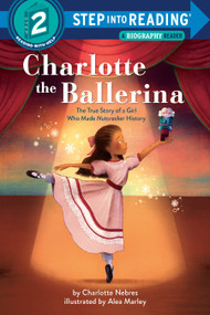 Charlotte the Ballerina (The True Story of a Girl Who Made Nutcracker History) - 9780593651346 by Charlotte Nebres, Alea Marley, 9780593651346