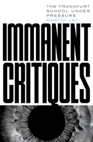 Immanent Critiques (The Frankfurt School under Pressure) by Martin Jay, 9781804292525