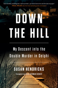 Down the Hill (My Descent into the Double Murder in Delphi) by Susan Hendricks, 9780306830242