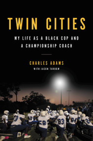 Twin Cities (My Life as a Black Cop and a Championship Coach) by Charles Adams, Jason Turbow, 9780306830549