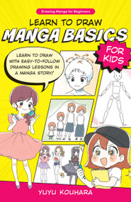 Learn to Draw Manga Basics for Kids (Learn to draw with easy-to-follow drawing lessons in a manga story!) by Yuyu Kouhara, 9780760385487