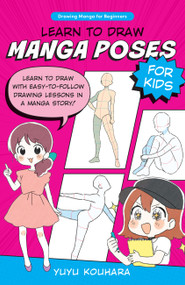Learn to Draw Manga Poses for Kids (Learn to draw with easy-to-follow drawing lessons in a manga story!) by Yuyu Kouhara, 9780760385494