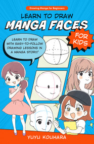Learn to Draw Manga Faces for Kids (Learn to draw with easy-to-follow drawing lessons in a manga story!) by Yuyu Kouhara, 9780760385500