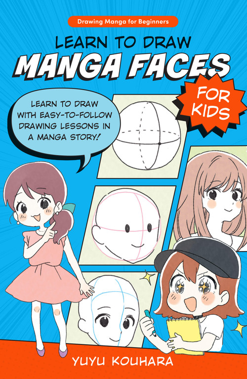 Learn to Draw Manga Faces for Kids (Learn to draw with easy-to-follow drawing lessons in a manga story!) by Yuyu Kouhara, 9780760385500