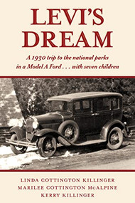 Levi's Dream (A 1930 trip to the national parks in a Model A Ford . . . with seven children) by Kerry Cottington Killinger, Linda Cottington Killinger, Marilee Cottington McAlpine, 9781632260994