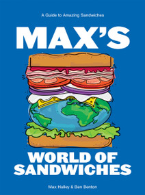 Max's World of Sandwiches (A Guide to Amazing Sandwiches) by Max Halley, Benjamin Benton, 9781784886004