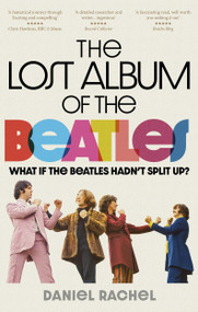 The Lost Album of The Beatles (What if the Beatles hadn't split up?) by Daniel Rachel, 9781788403221