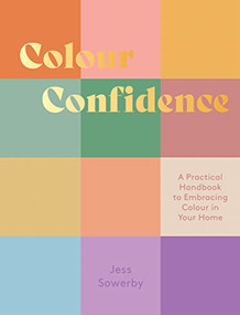Colour Confidence (A Practical Handbook to Embracing Colour in Your Home) by Jessica Sowerby, 9781837830282