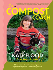The Compost Coach (Make compost, build soil and grow a regenerative garden - wherever you live!) by Kate Flood, 9781922616456
