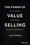 The Power of Value Selling (The Gold Standard to Drive Revenue and Create Customers for Life) by Julie Thomas, 9781394182565