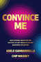 Convince Me: High-Stakes Negotiation Tactics to Get Results in Any Business Situation by Chip Massey, Adele Gambardella, 9781265047573