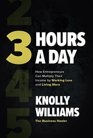 3 Hours a Day: How Entrepreneurs Can Multiply Their Income By Working Less and Living More by Knolly Williams, 9781265086947