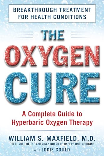 The Oxygen Cure (A Complete Guide to Hyperbaric Oxygen Therapy) by William S. Maxfield, Jodie Gould, 9781630060510