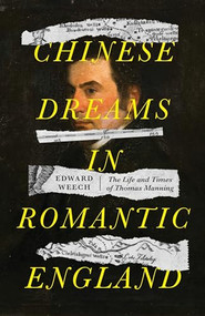 Chinese dreams in Romantic England (The life and times of Thomas Manning) by Edward Weech, 9781526164551