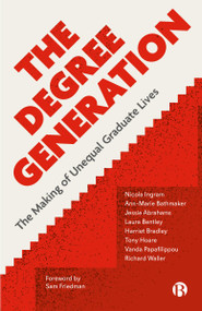 The Degree Generation (The Making of Unequal Graduate Lives) - 9781529208856 by Nicola Ingram, Ann-Marie Bathmaker, Jessie Abrahams, Laura Bentley, Harriet Bradley, Tony Hoare, Vanda Papafilippou, Richard Waller, 9781529208856