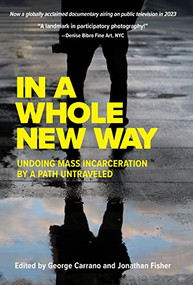 In A Whole New Way: Undoing Mass Incarceration by a Path Untraveled by George Carrano, Jonathan Fisher, 9781632261175