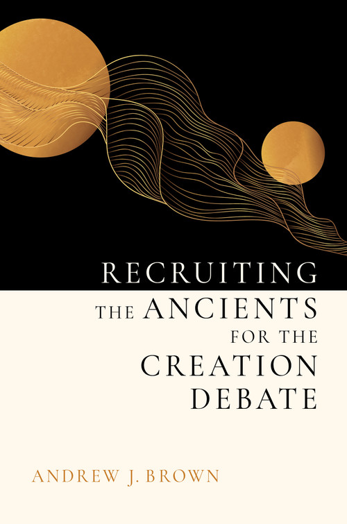 Recruiting the Ancients for the Creation Debate by Andrew J. Brown, 9780802874597