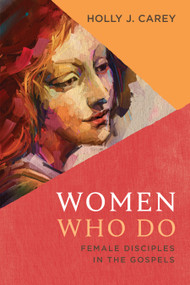 Women Who Do (Female Disciples in the Gospels) by Holly J. Carey, 9780802879158