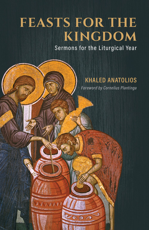 Feasts for the Kingdom (Sermons for the Liturgical Year) by Khaled Anatolios, Cornelius Plantinga, 9780802883032