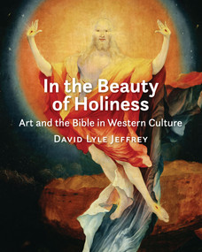 In the Beauty of Holiness (Art and the Bible in Western Culture) by David Lyle Jeffrey, 9780802883209