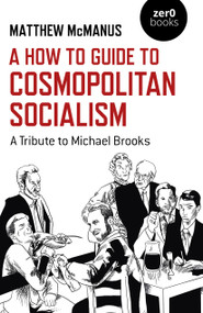 A How To Guide to Cosmopolitan Socialism (A Tribute to Michael Brooks) by Matthew McManus, 9781782793168
