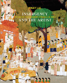 Insurgency and The Artist (The Art of The Freedom Struggle in India) by Vinay Lal, 9789392130885