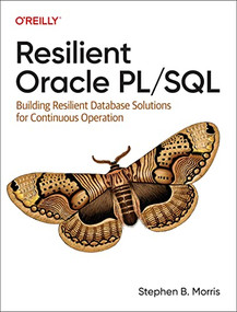 Resilient Oracle PL/SQL (Building Resilient Database Solutions for Continuous Operation) by Stephen B. Morris, 9781098134112