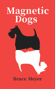 Magnetic Dogs by Bruce Meyer, 9781771837491